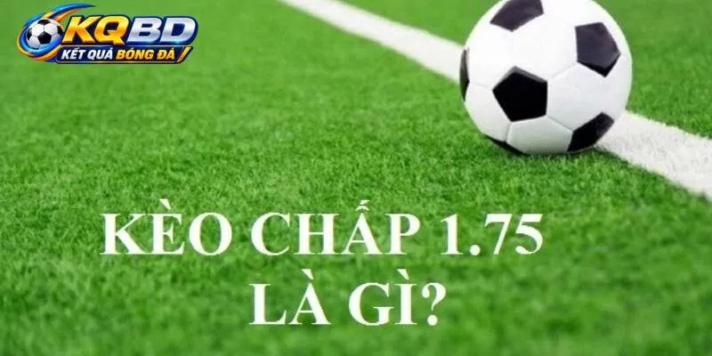 Chi tiết về kèo chấp 1.75 là sao trên website cá độ