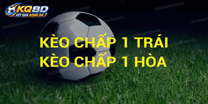 Những trường hợp sẽ có kèo chấp 1 trái?