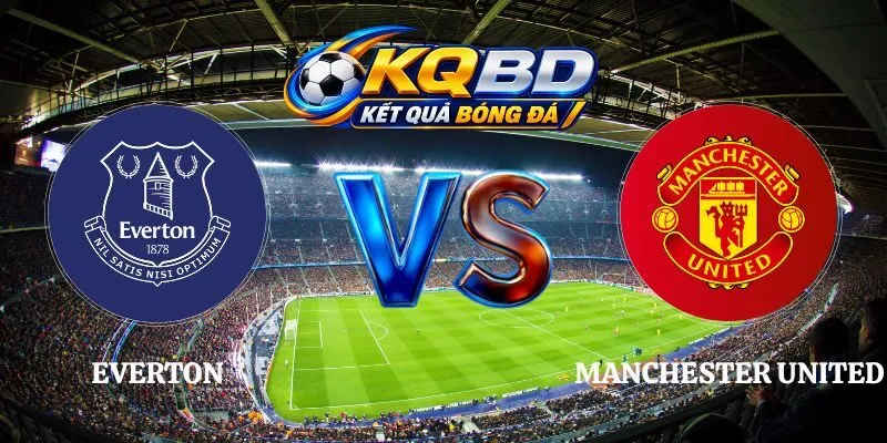 Soi Kèo Everton vs Manchester United 20h00 06/09 Ngoại Hạng Anh